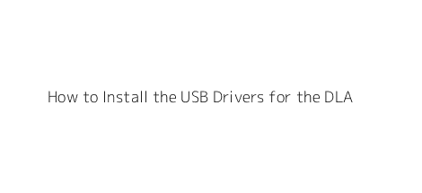 How to Install the USB Drivers for the DLA